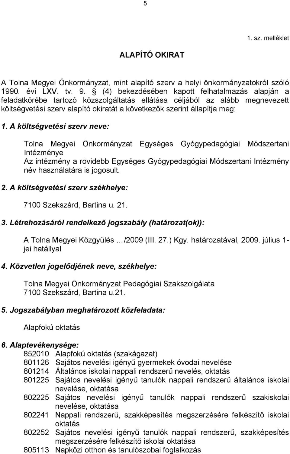 A költségvetési szerv neve: Tolna Megyei Önkormányzat Egységes Gyógypedagógiai Módszertani Intézménye Az intézmény a rövidebb Egységes Gyógypedagógiai Módszertani Intézmény név használatára is