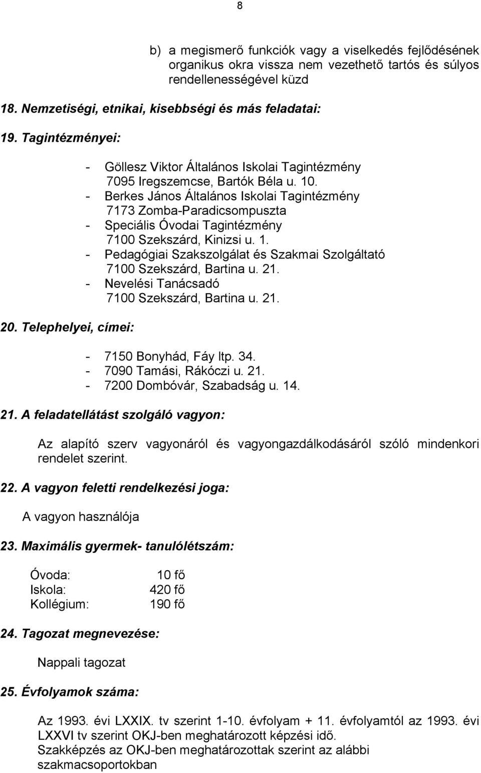 - Berkes János Általános Iskolai Tagintézmény 7173 Zomba-Paradicsompuszta - Speciális Óvodai Tagintézmény 7100 Szekszárd, Kinizsi u. 1.