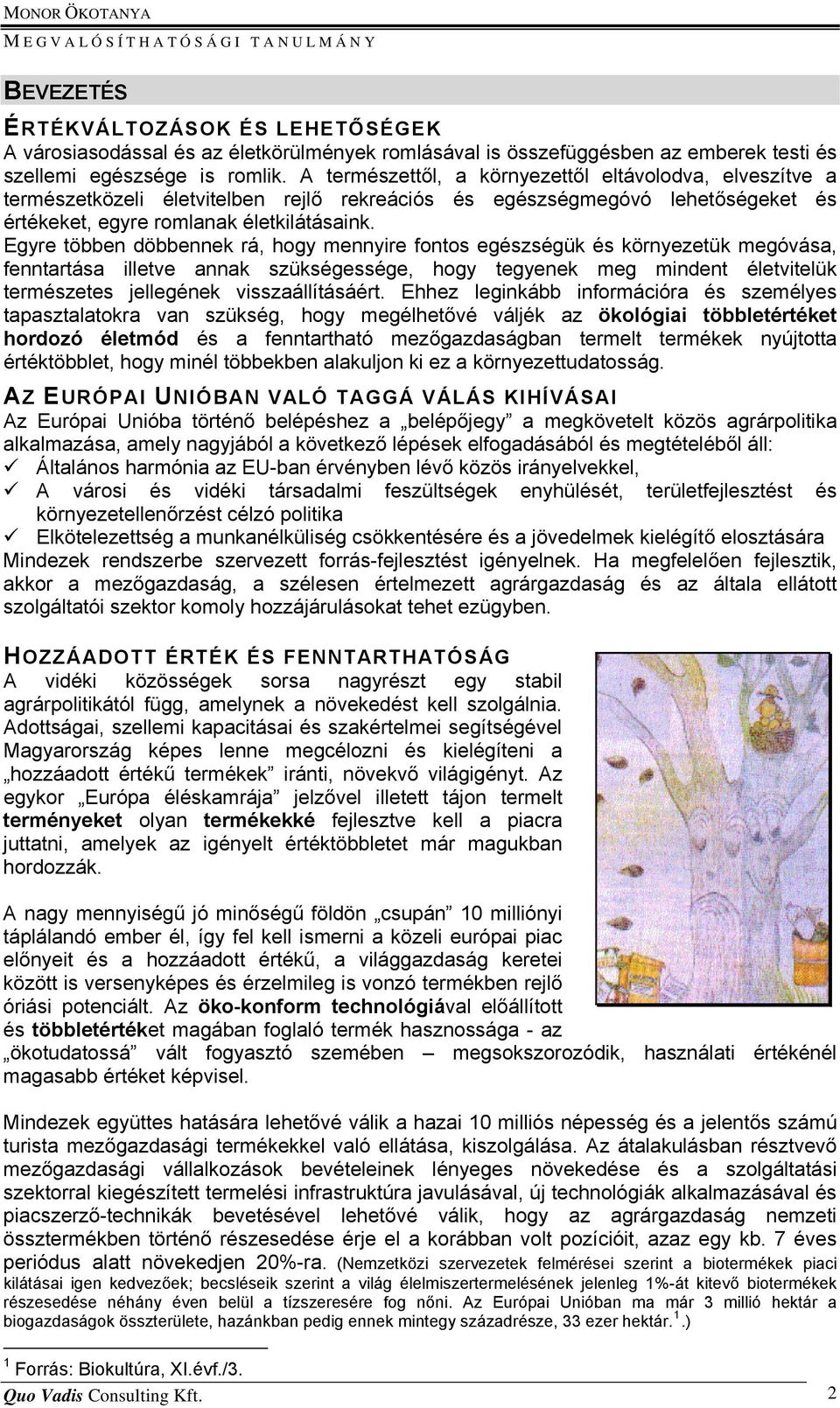 Egyre többen döbbennek rá, hogy mennyire fontos egészségük és környezetük megóvása, fenntartása illetve annak szükségessége, hogy tegyenek meg mindent életvitelük természetes jellegének