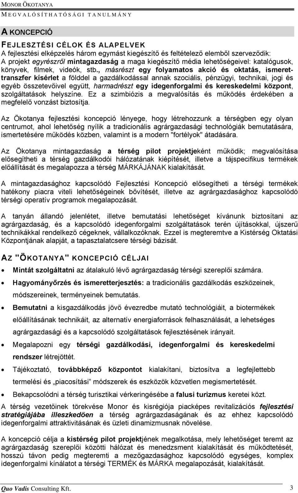 , másrészt egy folyamatos akció és oktatás, ismerettranszfer kísérlet a földdel a gazdálkodással annak szociális, pénzügyi, technikai, jogi és egyéb összetevőivel együtt, harmadrészt egy