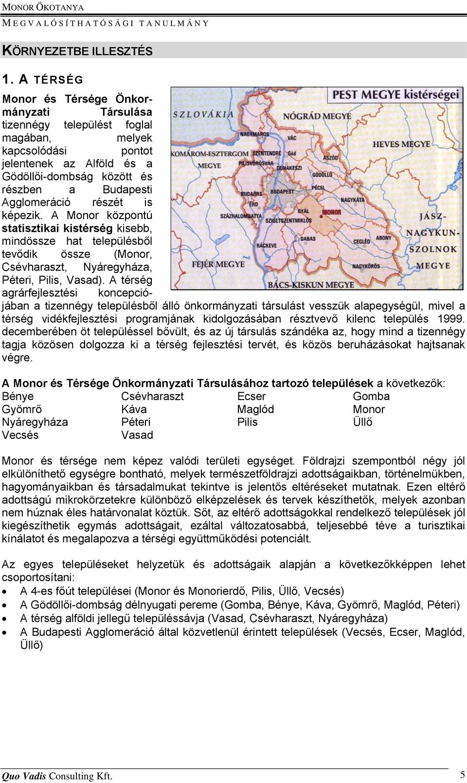 részét is képezik. A Monor központú statisztikai kistérség kisebb, mindössze hat településből tevődik össze (Monor, Csévharaszt, Nyáregyháza, Péteri, Pilis, Vasad).