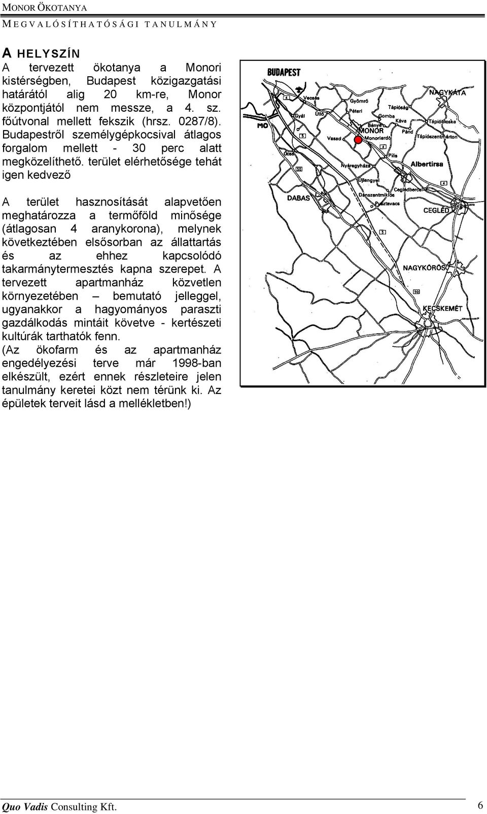 terület elérhetősége tehát igen kedvező A terület hasznosítását alapvetően meghatározza a termőföld minősége (átlagosan 4 aranykorona), melynek következtében elsősorban az állattartás és az ehhez