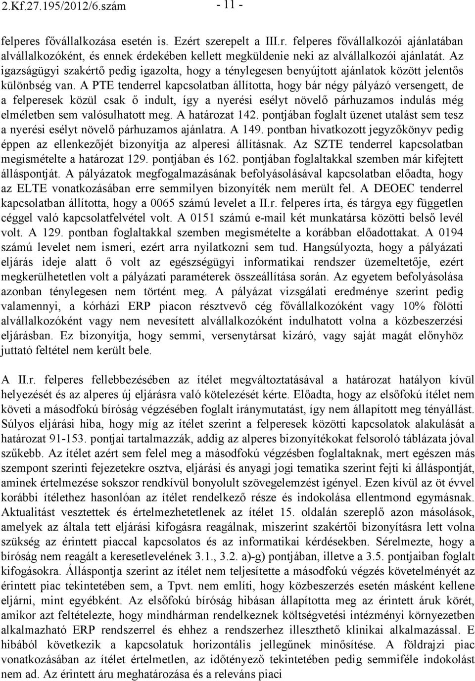 A PTE tenderrel kapcsolatban állította, hogy bár négy pályázó versengett, de a felperesek közül csak ı indult, így a nyerési esélyt növelı párhuzamos indulás még elméletben sem valósulhatott meg.