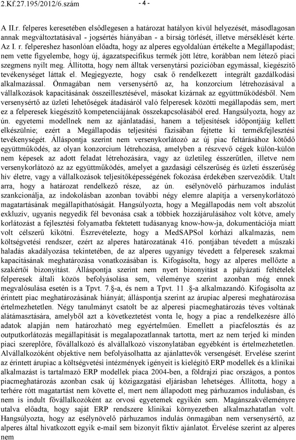 felpereshez hasonlóan elıadta, hogy az alperes egyoldalúan értékelte a Megállapodást; nem vette figyelembe, hogy új, ágazatspecifikus termék jött létre, korábban nem létezı piaci szegmens nyílt meg.
