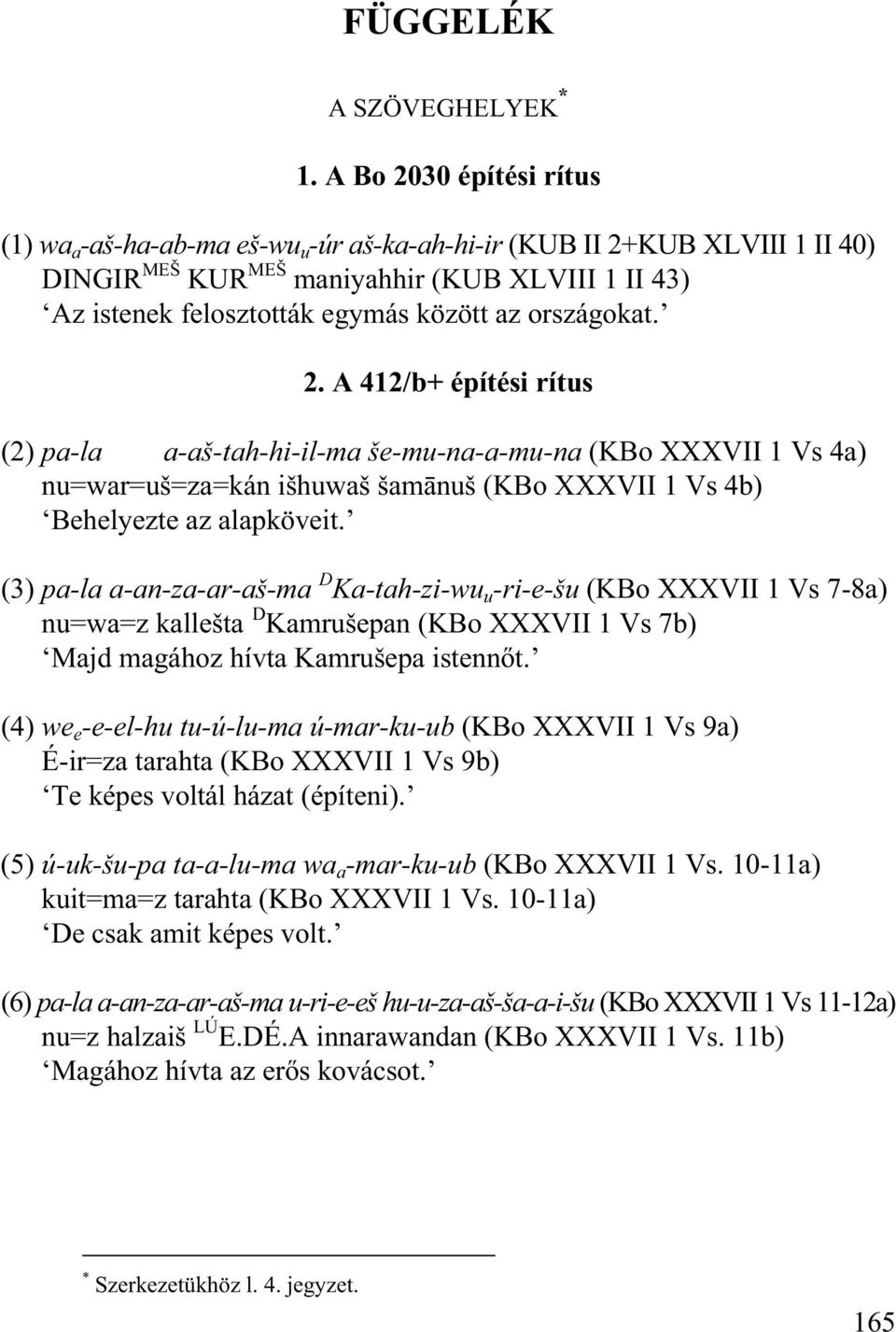 országokat. 2. A 412/b+ építési rítus (2) pa-la a-aš-tah-hi-il-ma še-mu-na-a-mu-na (KBo XXXVII 1 Vs 4a) nu=war=uš=za=kán išhuwaš šam nuš (KBo XXXVII 1 Vs 4b) Behelyezte az alapköveit.