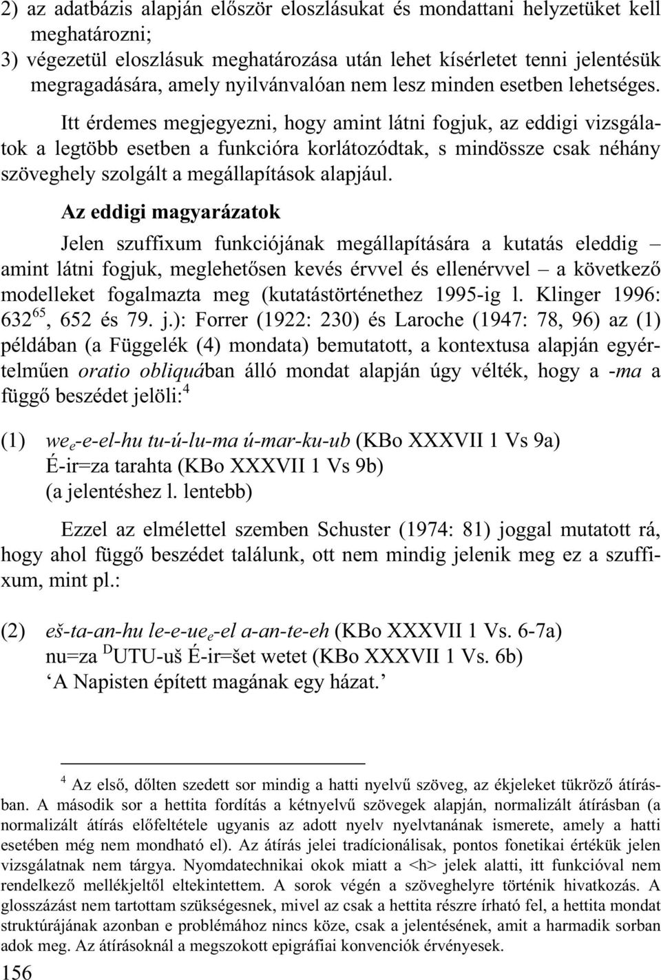 Itt érdemes megjegyezni, hogy amint látni fogjuk, az eddigi vizsgálatok a legtöbb esetben a funkcióra korlátozódtak, s mindössze csak néhány szöveghely szolgált a megállapítások alapjául.