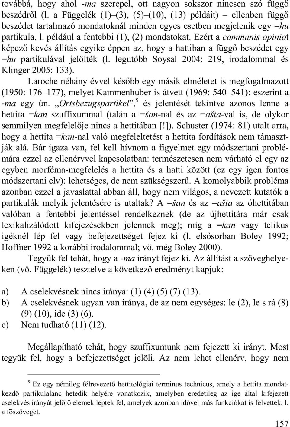 Ezért a communis opiniot képez kevés állítás egyike éppen az, hogy a hattiban a függ beszédet egy =hu partikulával jelölték (l. legutóbb Soysal 2004: 219, irodalommal és Klinger 2005: 133).