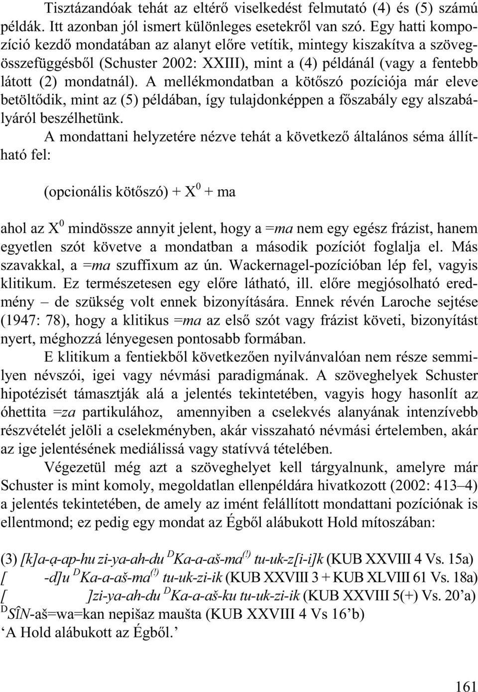 A mellékmondatban a köt szó pozíciója már eleve betölt dik, mint az (5) példában, így tulajdonképpen a f szabály egy alszabályáról beszélhetünk.