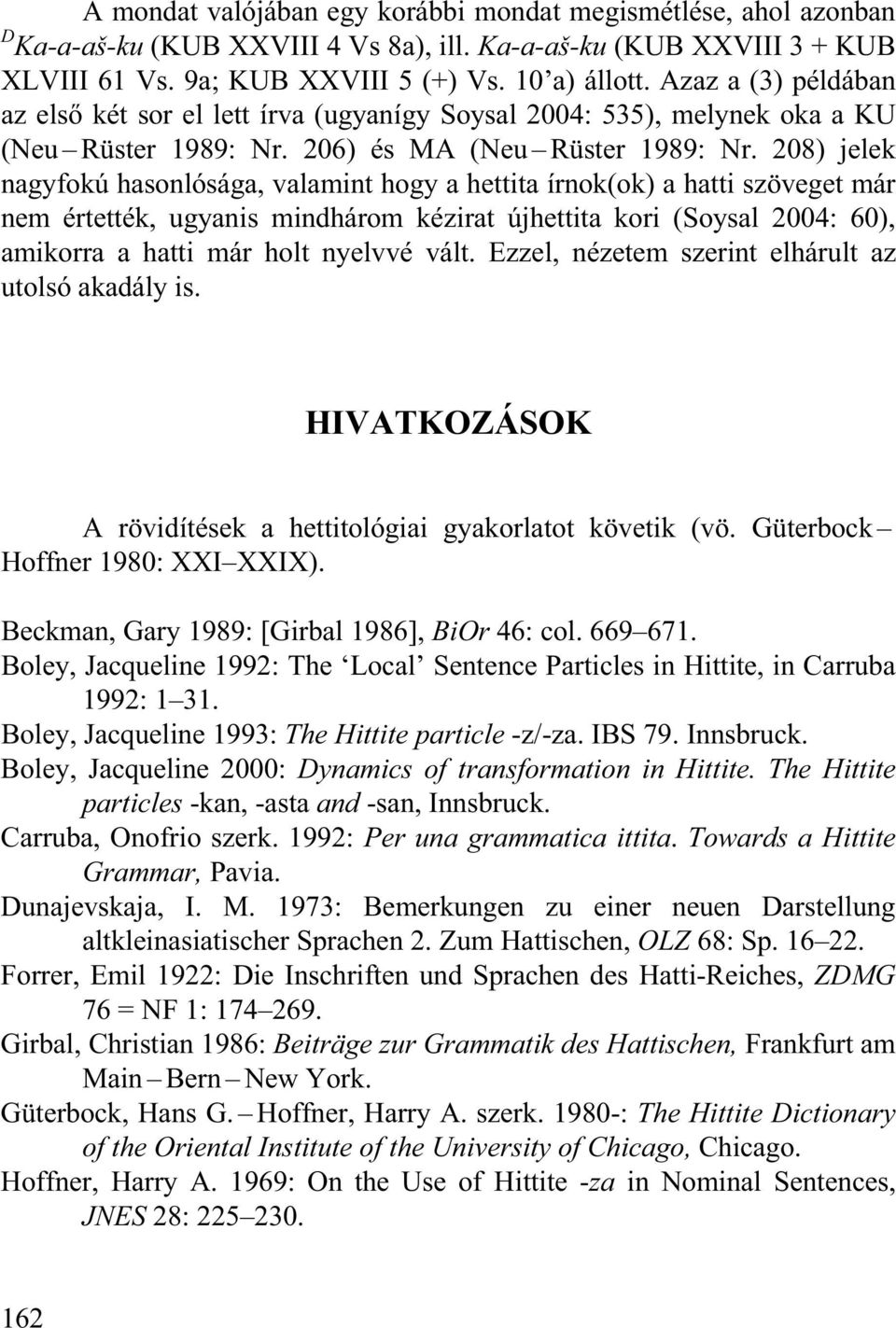 208) jelek nagyfokú hasonlósága, valamint hogy a hettita írnok(ok) a hatti szöveget már nem értették, ugyanis mindhárom kézirat újhettita kori (Soysal 2004: 60), amikorra a hatti már holt nyelvvé