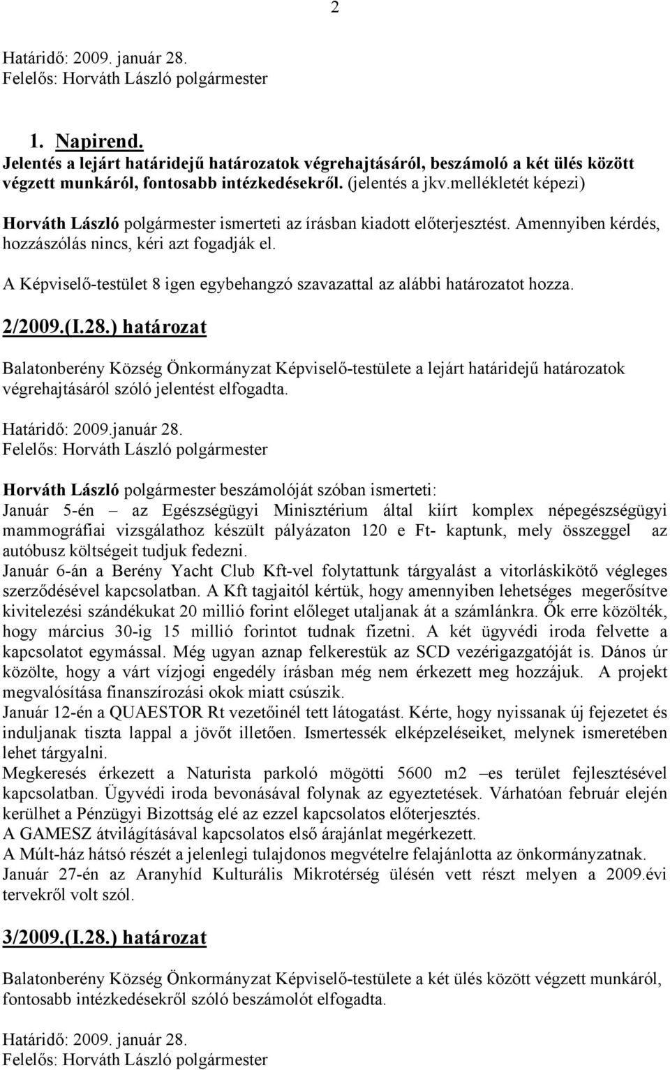 ) határozat Balatonberény Község Önkormányzat Képviselő-testülete a lejárt határidejű határozatok végrehajtásáról szóló jelentést elfogadta. Határidő: 2009.január 28.