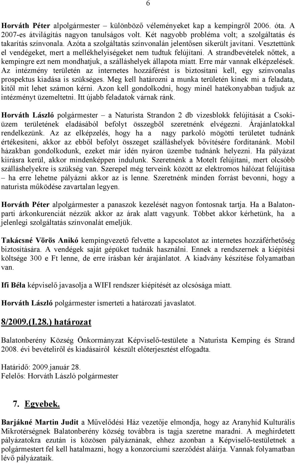 A strandbevételek nőttek, a kempingre ezt nem mondhatjuk, a szálláshelyek állapota miatt. Erre már vannak elképzelések.