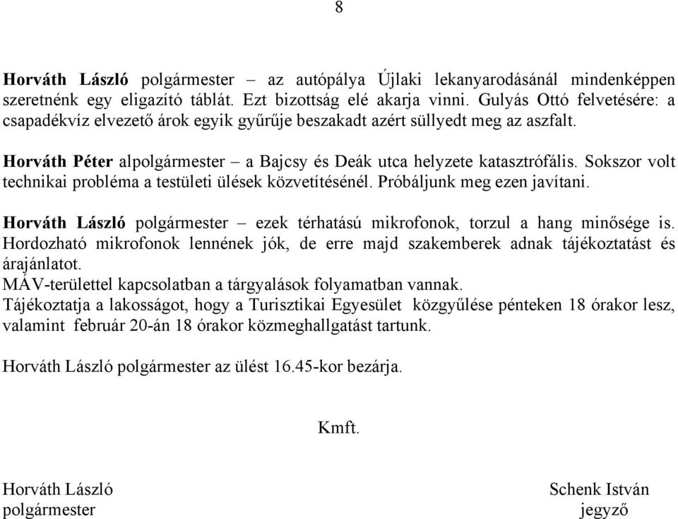 Sokszor volt technikai probléma a testületi ülések közvetítésénél. Próbáljunk meg ezen javítani. Horváth László polgármester ezek térhatású mikrofonok, torzul a hang minősége is.