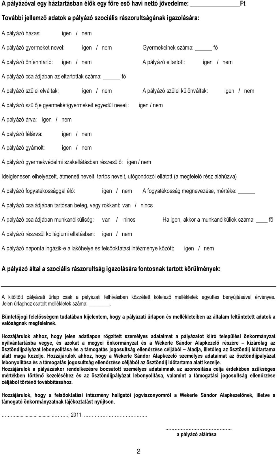 pályázó szülei különváltak: igen / nem A pályázó szülıje gyermekét/gyermekeit egyedül neveli: igen / nem A pályázó árva: igen / nem A pályázó félárva: A pályázó gyámolt: igen / nem igen / nem A