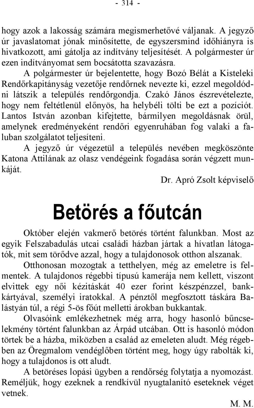 A polgármester úr bejelentette, hogy Bozó Bélát a Kisteleki Rendőrkapitányság vezetője rendőrnek nevezte ki, ezzel megoldódni látszik a település rendőrgondja.
