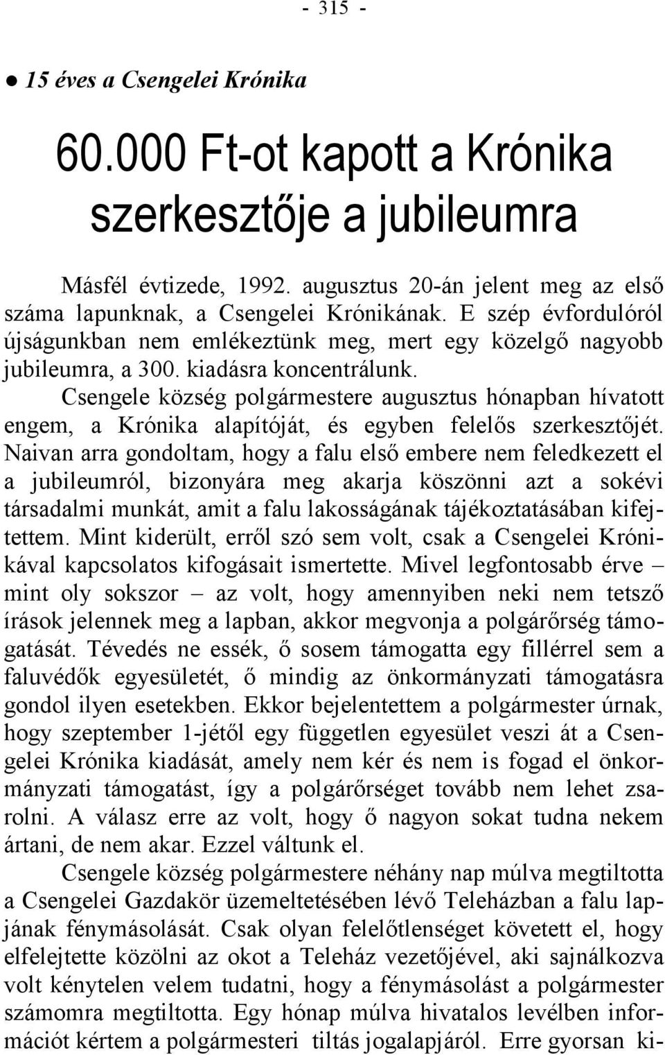 Csengele község polgármestere augusztus hónapban hívatott engem, a Krónika alapítóját, és egyben felelős szerkesztőjét.