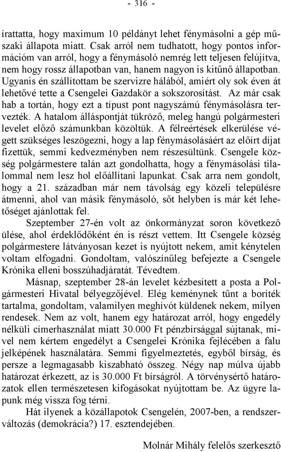 Ugyanis én szállítottam be szervizre hálából, amiért oly sok éven át lehetővé tette a Csengelei Gazdakör a sokszorosítást.