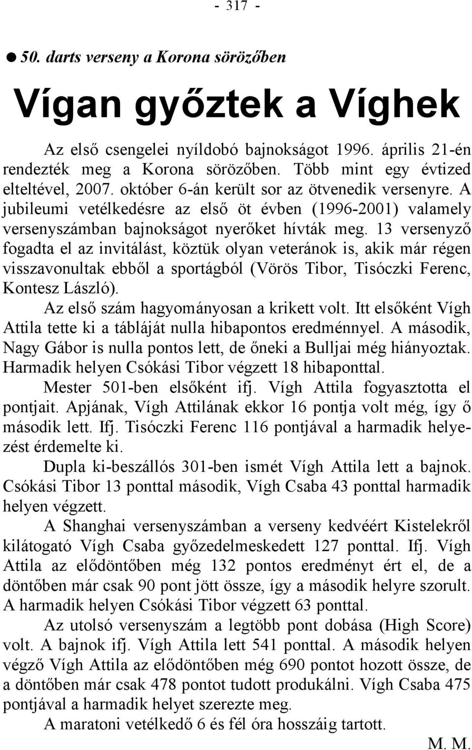 13 versenyző fogadta el az invitálást, köztük olyan veteránok is, akik már régen visszavonultak ebből a sportágból (Vörös Tibor, Tisóczki Ferenc, Kontesz László).