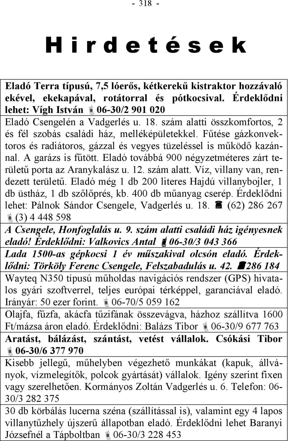 Fűtése gázkonvektoros és radiátoros, gázzal és vegyes tüzeléssel is működő kazánnal. A garázs is fűtött. Eladó továbbá 900 négyzetméteres zárt területű porta az Aranykalász u. 12. szám alatt.