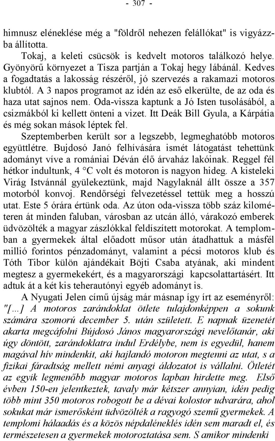 A 3 napos programot az idén az eső elkerülte, de az oda és haza utat sajnos nem. Oda-vissza kaptunk a Jó Isten tusolásából, a csizmákból ki kellett önteni a vizet.