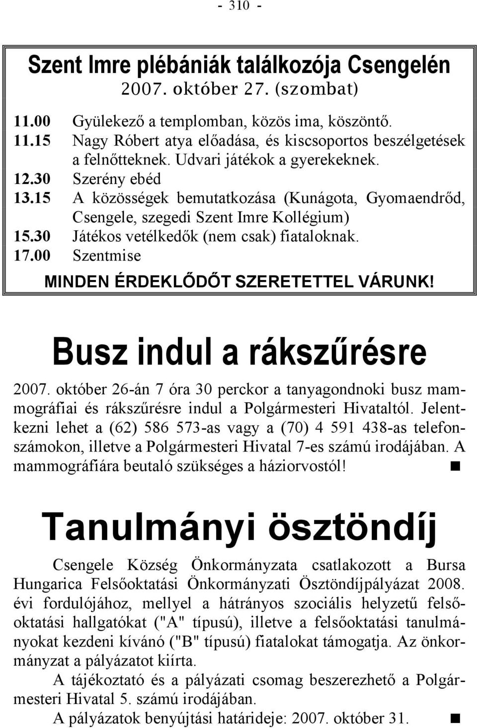 00 Szentmise MINDEN ÉRDEKLŐDŐT SZERETETTEL VÁRUNK! Busz indul a rákszűrésre 2007. október 26-án 7 óra 30 perckor a tanyagondnoki busz mammográfiai és rákszűrésre indul a Polgármesteri Hivataltól.