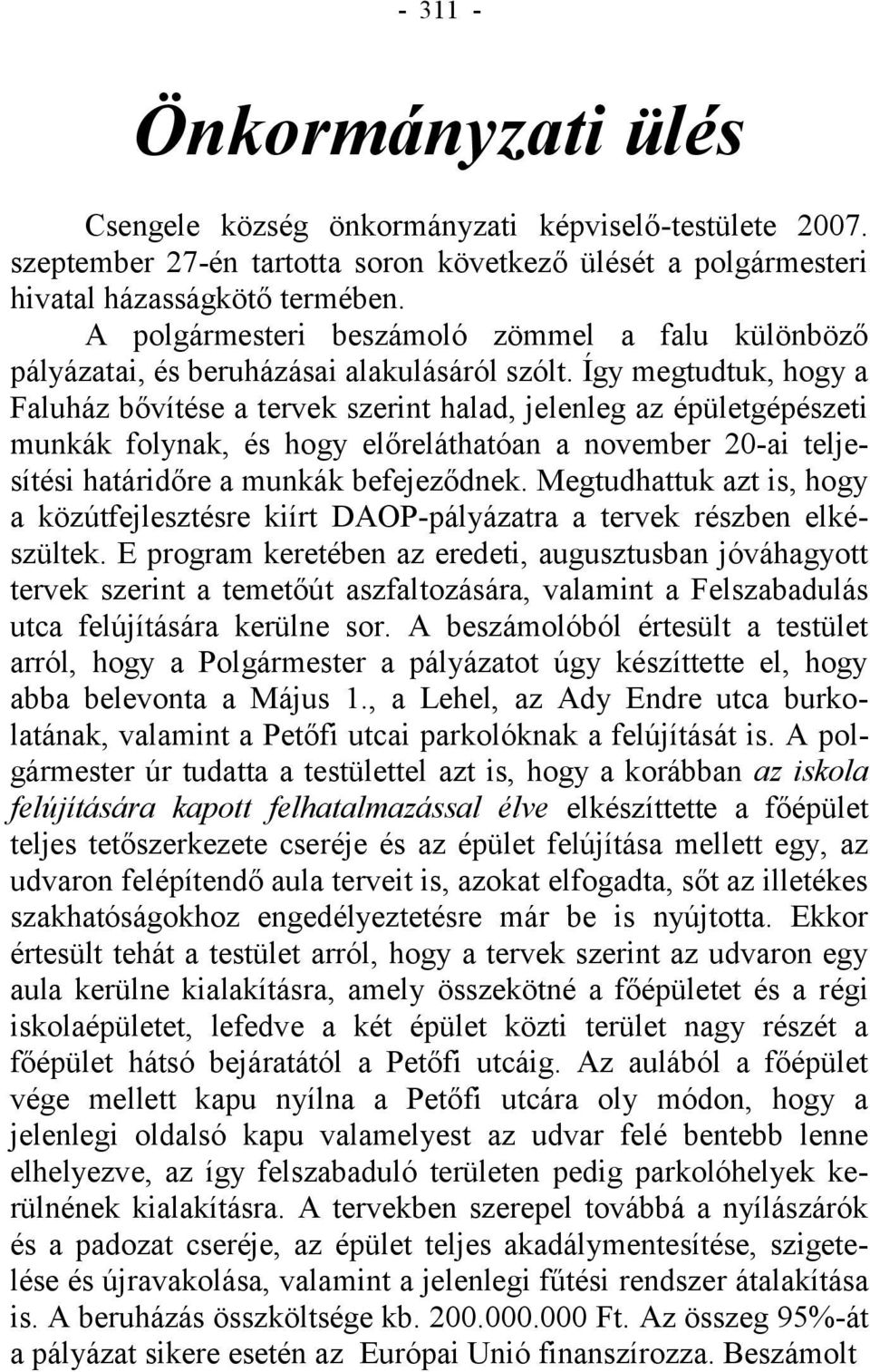 Így megtudtuk, hogy a Faluház bővítése a tervek szerint halad, jelenleg az épületgépészeti munkák folynak, és hogy előreláthatóan a november 20-ai teljesítési határidőre a munkák befejeződnek.
