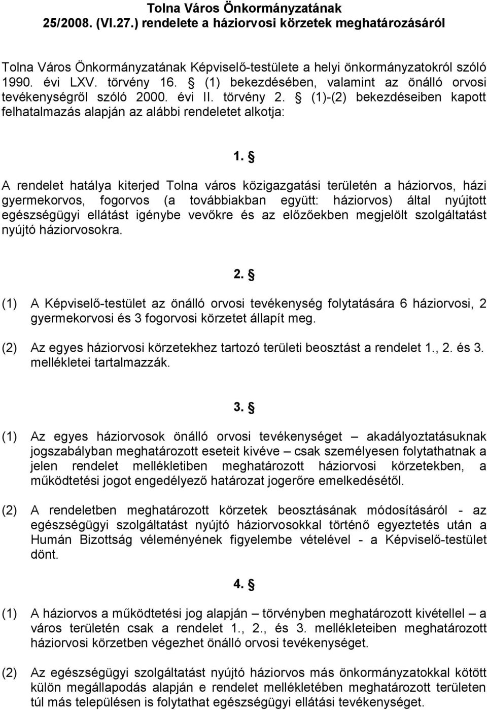 A rendelet hatálya kiterjed Tolna város közigazgatási területén a háziorvos, házi gyermekorvos, fogorvos (a továbbiakban együtt: háziorvos) által nyújtott egészségügyi ellátást igénybe vevőkre és az