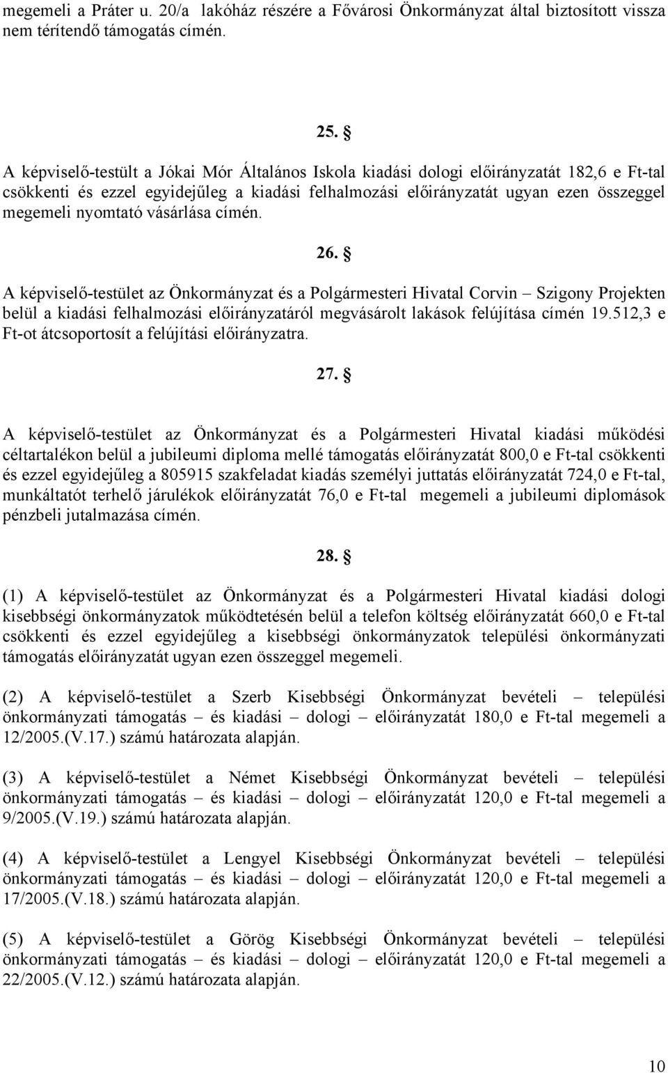 vásárlása címén. 26. A képviselő-testület az Önkormányzat és a Polgármesteri Hivatal Corvin Szigony Projekten belül a kiadási felhalmozási előirányzatáról megvásárolt lakások felújítása címén 19.