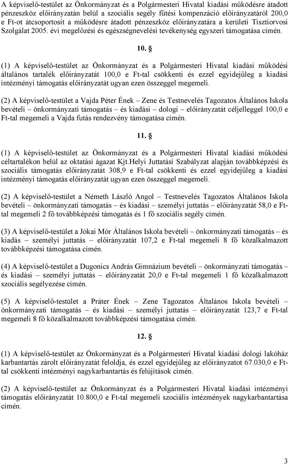 általános tartalék előirányzatát 100,0 e Ft-tal csökkenti és ezzel egyidejűleg a kiadási intézményi támogatás előirányzatát ugyan ezen összeggel megemeli.