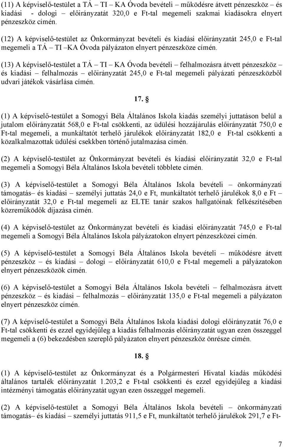 (13) A képviselő-testület a TÁ TI KA Óvoda bevételi felhalmozásra átvett pénzeszköz és kiadási felhalmozás előirányzatát 245,0 e Ft-tal megemeli pályázati pénzeszközből udvari játékok vásárlása címén.