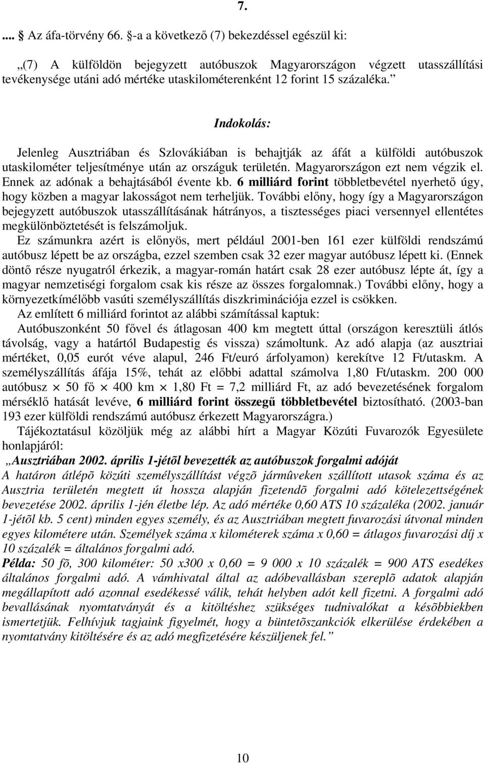 Jelenleg Ausztriában és Szlovákiában is behajtják az áfát a külföldi autóbuszok utaskilométer teljesítménye után az országuk területén. Magyarországon ezt nem végzik el.