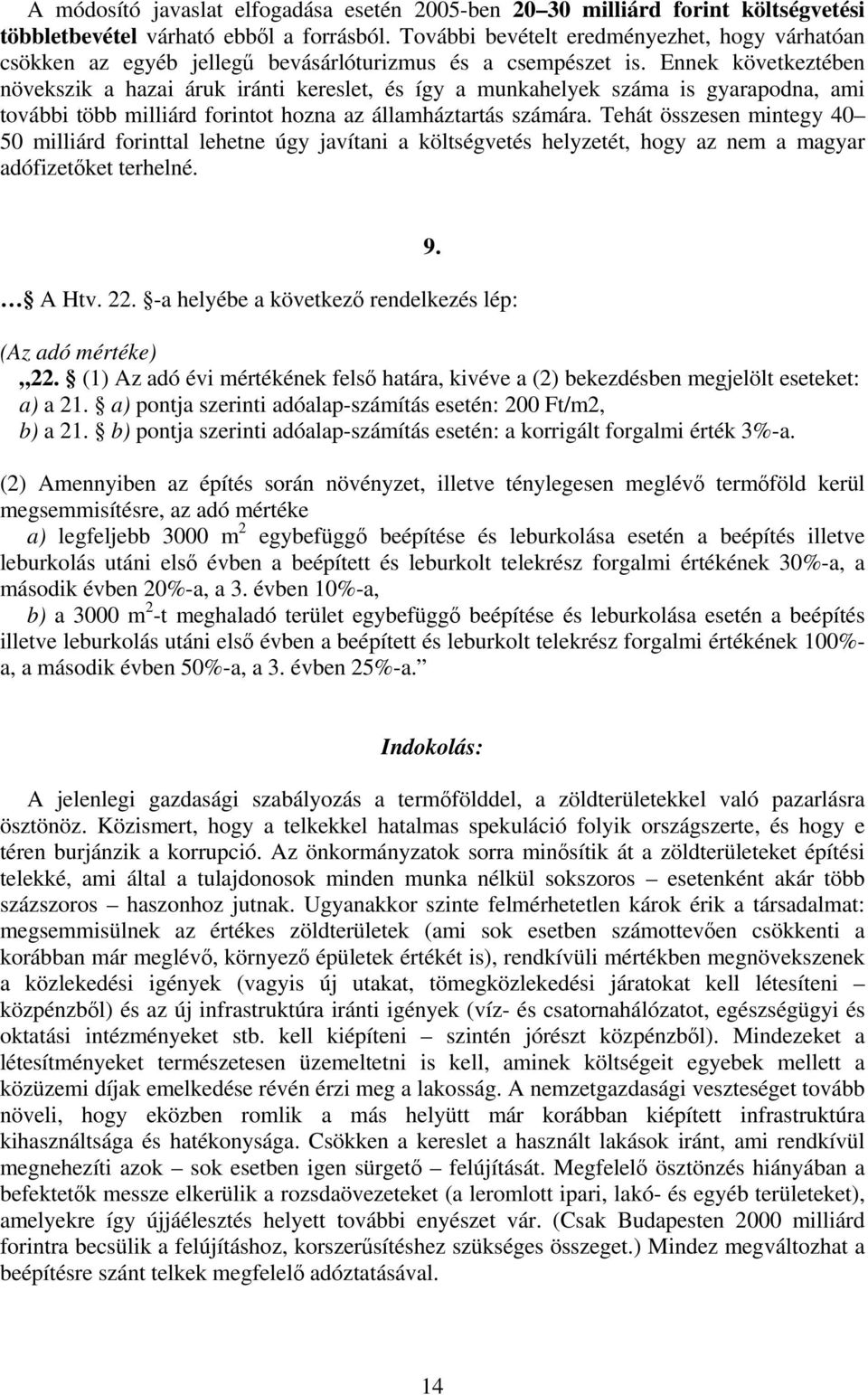 Ennek következtében növekszik a hazai áruk iránti kereslet, és így a munkahelyek száma is gyarapodna, ami további több milliárd forintot hozna az államháztartás számára.