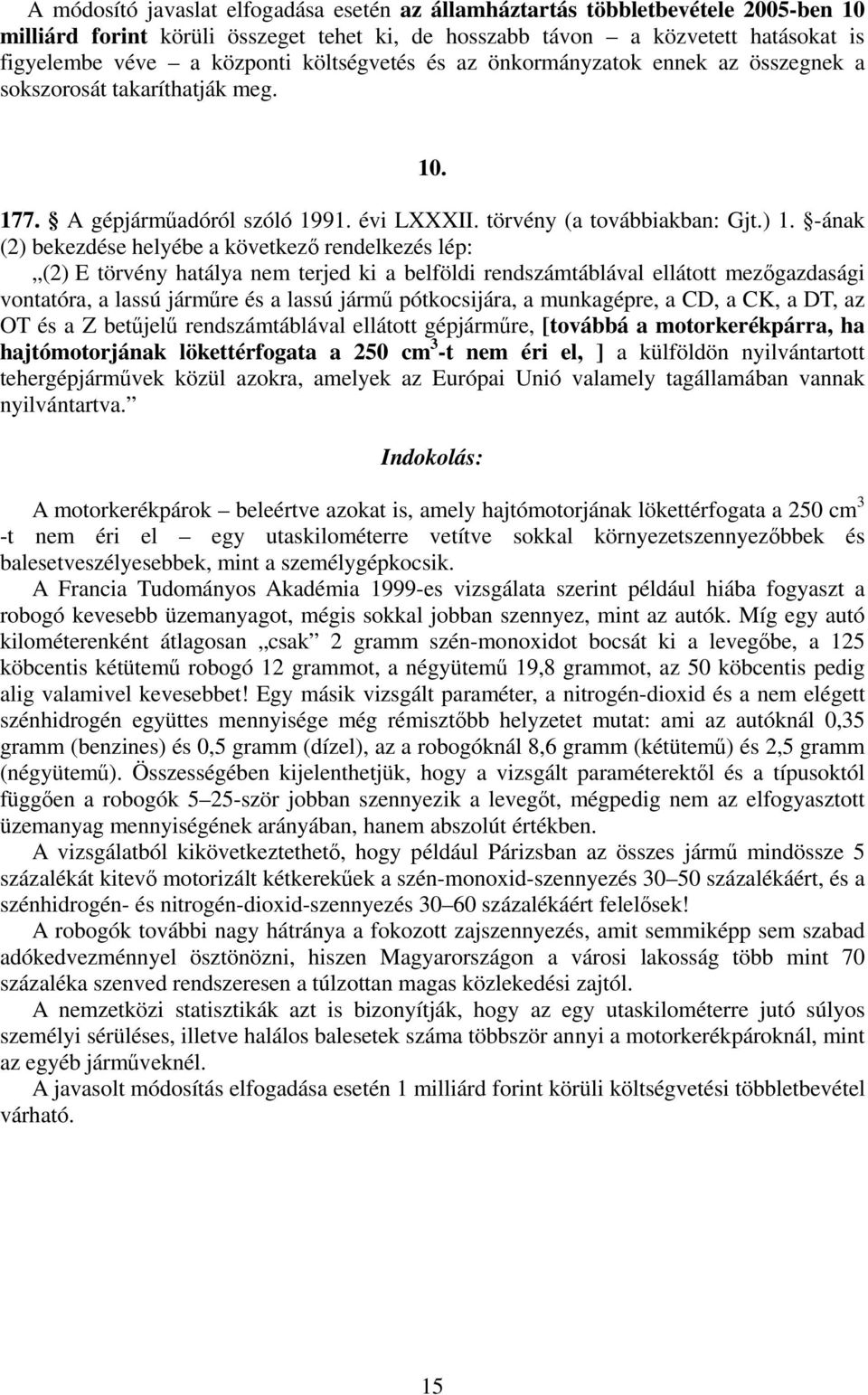 -ának (2) bekezdése helyébe a következő rendelkezés lép: (2) E törvény hatálya nem terjed ki a belföldi rendszámtáblával ellátott mezőgazdasági vontatóra, a lassú járműre és a lassú jármű