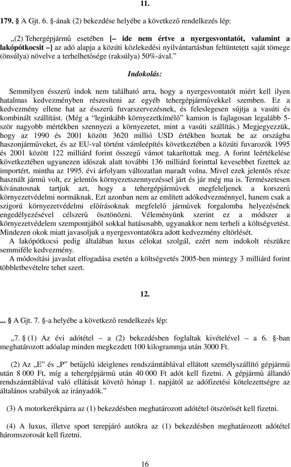 terhelhetősége (raksúlya) 50%-ával. Semmilyen ésszerű indok nem található arra, hogy a nyergesvontatót miért kell ilyen hatalmas kedvezményben részesíteni az egyéb tehergépjárművekkel szemben.