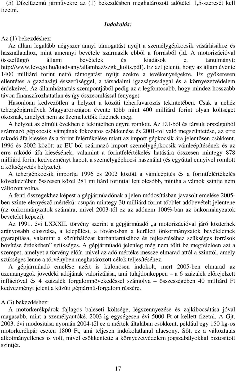 A motorizációval összefüggő állami bevételek és kiadások c. tanulmányt: http://www.levego.hu/kiadvany/allamhaz/szgk_kolts.pdf).