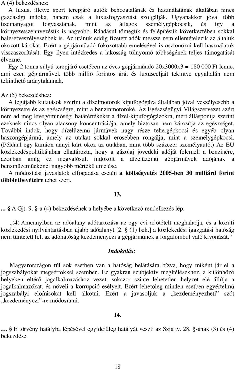 Ráadásul tömegük és felépítésük következtében sokkal balesetveszélyesebbek is. Az utánuk eddig fizetett adók messze nem ellentételezik az általuk okozott károkat.