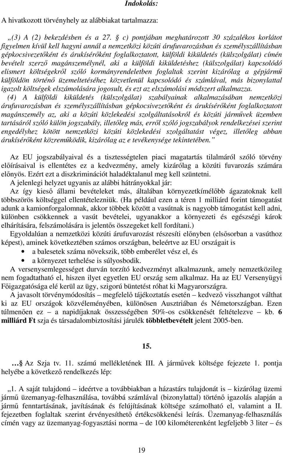 külföldi kiküldetés (külszolgálat) címén bevételt szerző magánszemélynél, aki a külföldi kiküldetéshez (külszolgálat) kapcsolódó elismert költségekről szóló kormányrendeletben foglaltak szerint
