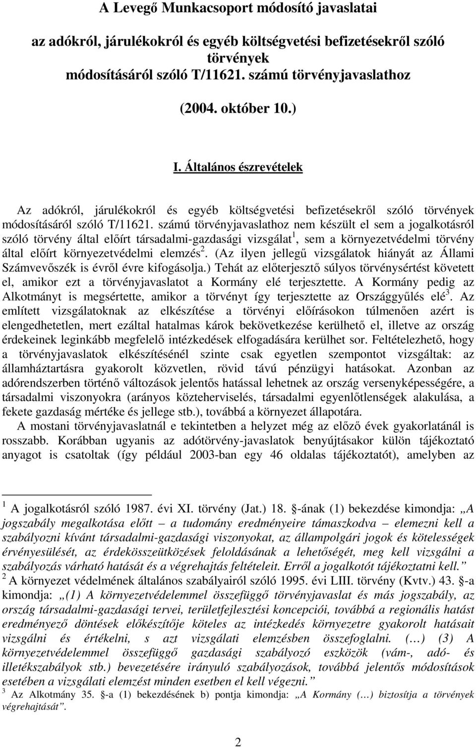 számú törvényjavaslathoz nem készült el sem a jogalkotásról szóló törvény által előírt társadalmi-gazdasági vizsgálat 1, sem a környezetvédelmi törvény által előírt környezetvédelmi elemzés 2.