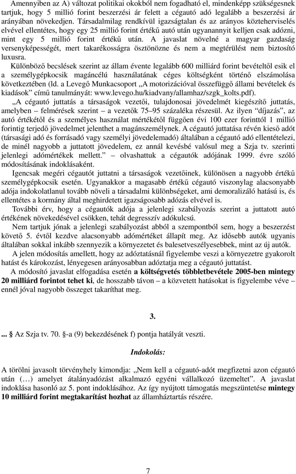 A javaslat növelné a magyar gazdaság versenyképességét, mert takarékosságra ösztönözne és nem a megtérülést nem biztosító luxusra.