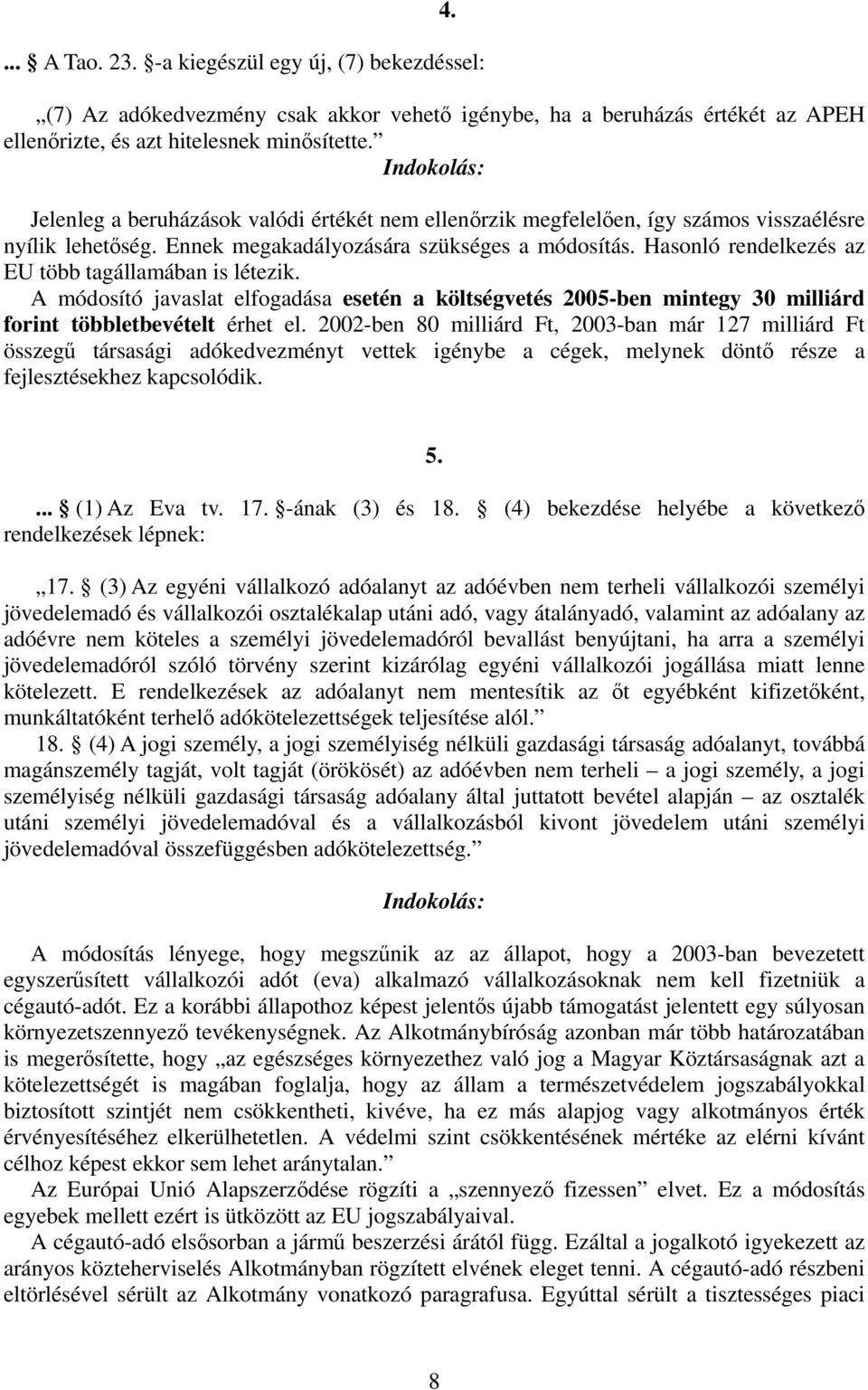 Hasonló rendelkezés az EU több tagállamában is létezik. A módosító javaslat elfogadása esetén a költségvetés 2005-ben mintegy 30 milliárd forint többletbevételt érhet el.