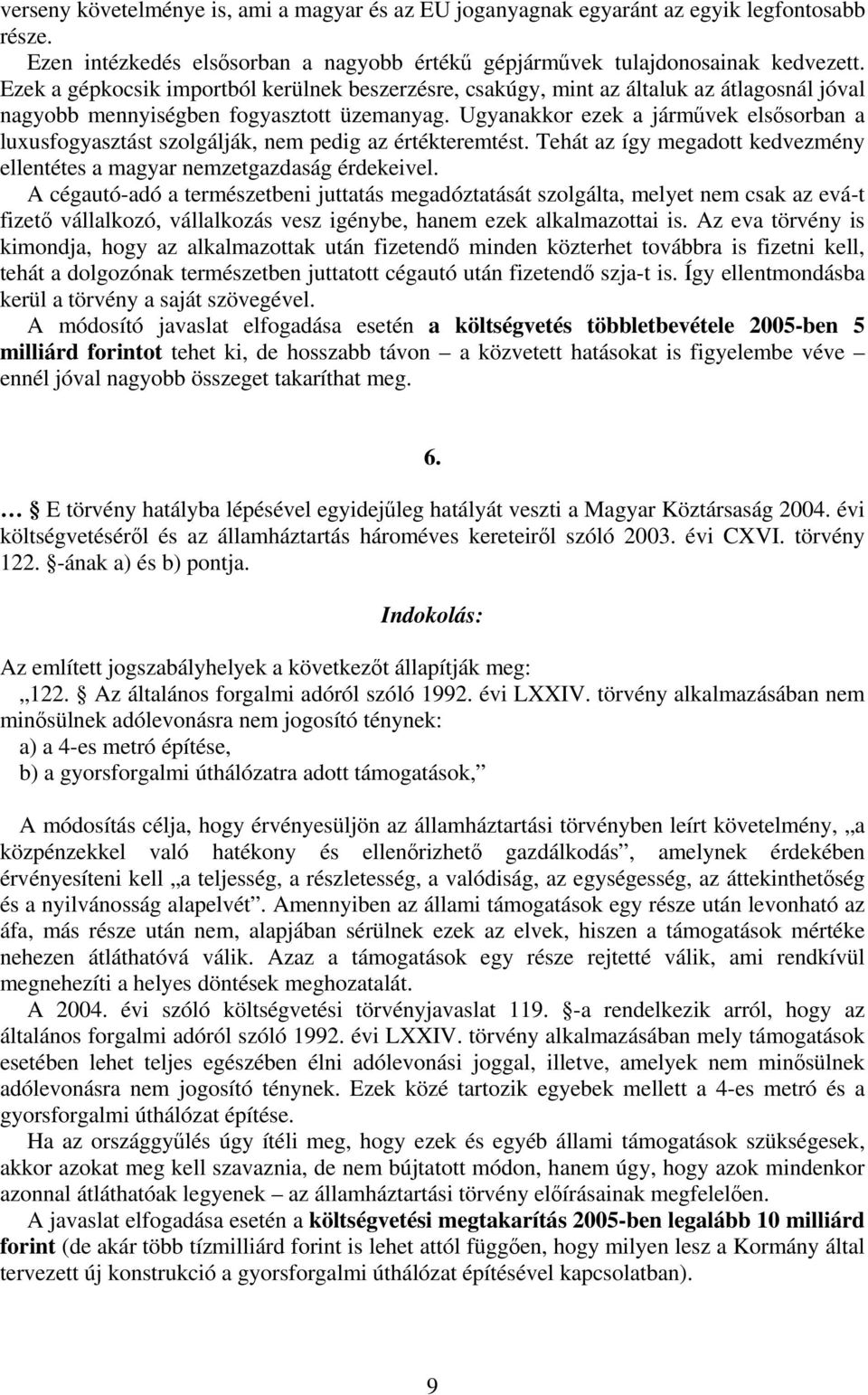 Ugyanakkor ezek a járművek elsősorban a luxusfogyasztást szolgálják, nem pedig az értékteremtést. Tehát az így megadott kedvezmény ellentétes a magyar nemzetgazdaság érdekeivel.