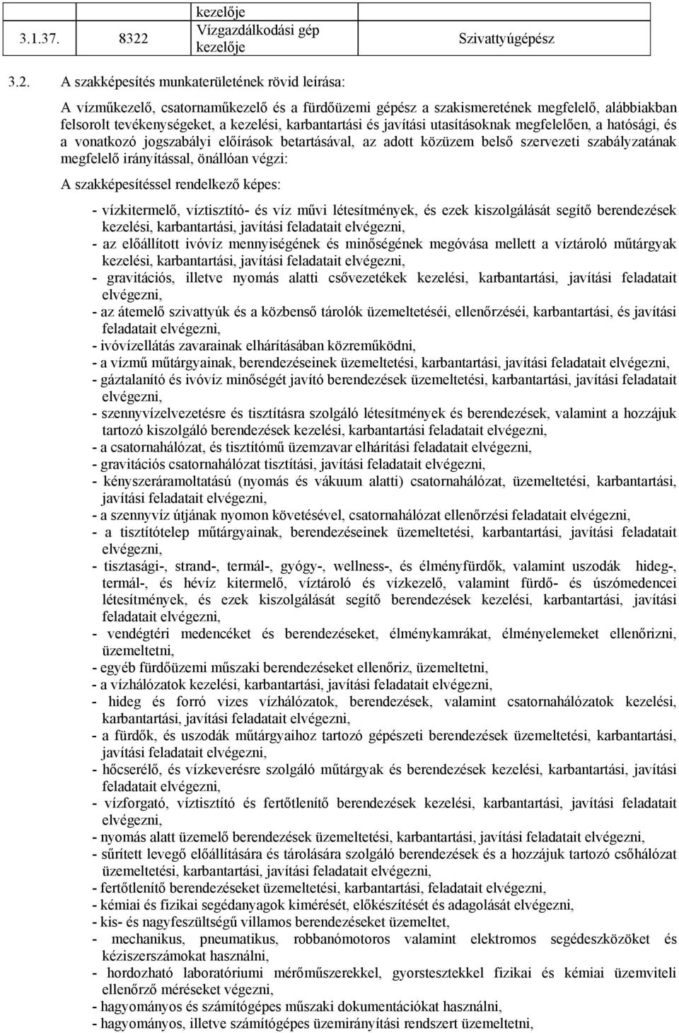 A szakképesítés munkaterületének rövid leírása: A vízműkezelő, csatornaműkezelő és a fürdőüzemi gépész a szakismeretének megfelelő, alábbiakban felsorolt tevékenységeket, a kezelési, karbantartási és