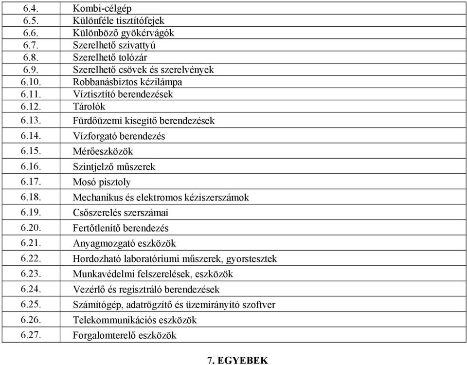 Mosó pisztoly 6.18. Mechanikus és elektromos kéziszerszámok 6.19. Csőszerelés szerszámai 6.20. Fertőtlenítő berendezés 6.21. Anyagmozgató eszközök 6.22.