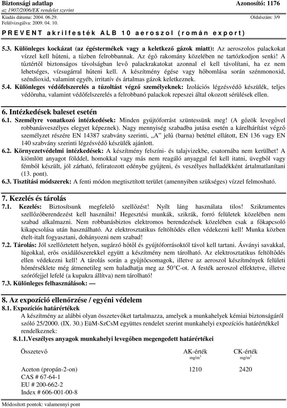 A készítmény égése vagy hıbomlása során szénmonoxid, széndioxid, valamint egyéb, irritatív és ártalmas gázok keletkeznek. 5.4.
