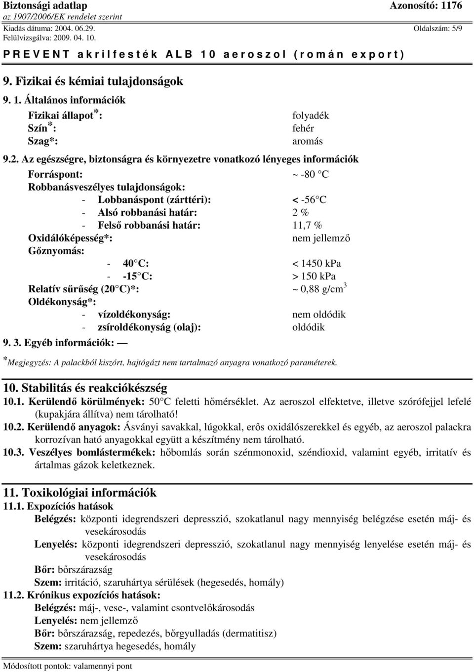 . Oldalszám: 5/9 9. Fizikai és kémiai tulajdonságok 9. 1. Általános információk Fizikai állapot*: Szín*: Szag*: folyadék fehér aromás 9.2.
