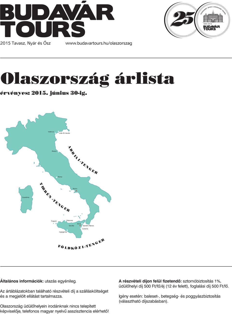 N G E R Általános információk: utazás egyénileg. Az ártáblázatokban található részvételi díj a szállásköltséget és a megjelölt ellátást tartalmazza.