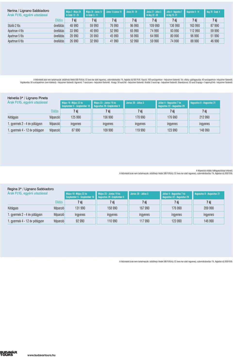 4 7 éj 7 éj 7 éj Stúdió 2 fős önellátás 48 990 59 990 76 990 96 990 109 990 136 990 163 990 87 990 Apartman 4 fős önellátás 33 990 40 990 52 990 65 990 74 990 93 990 112 990 59 990 Apartman 5 fős