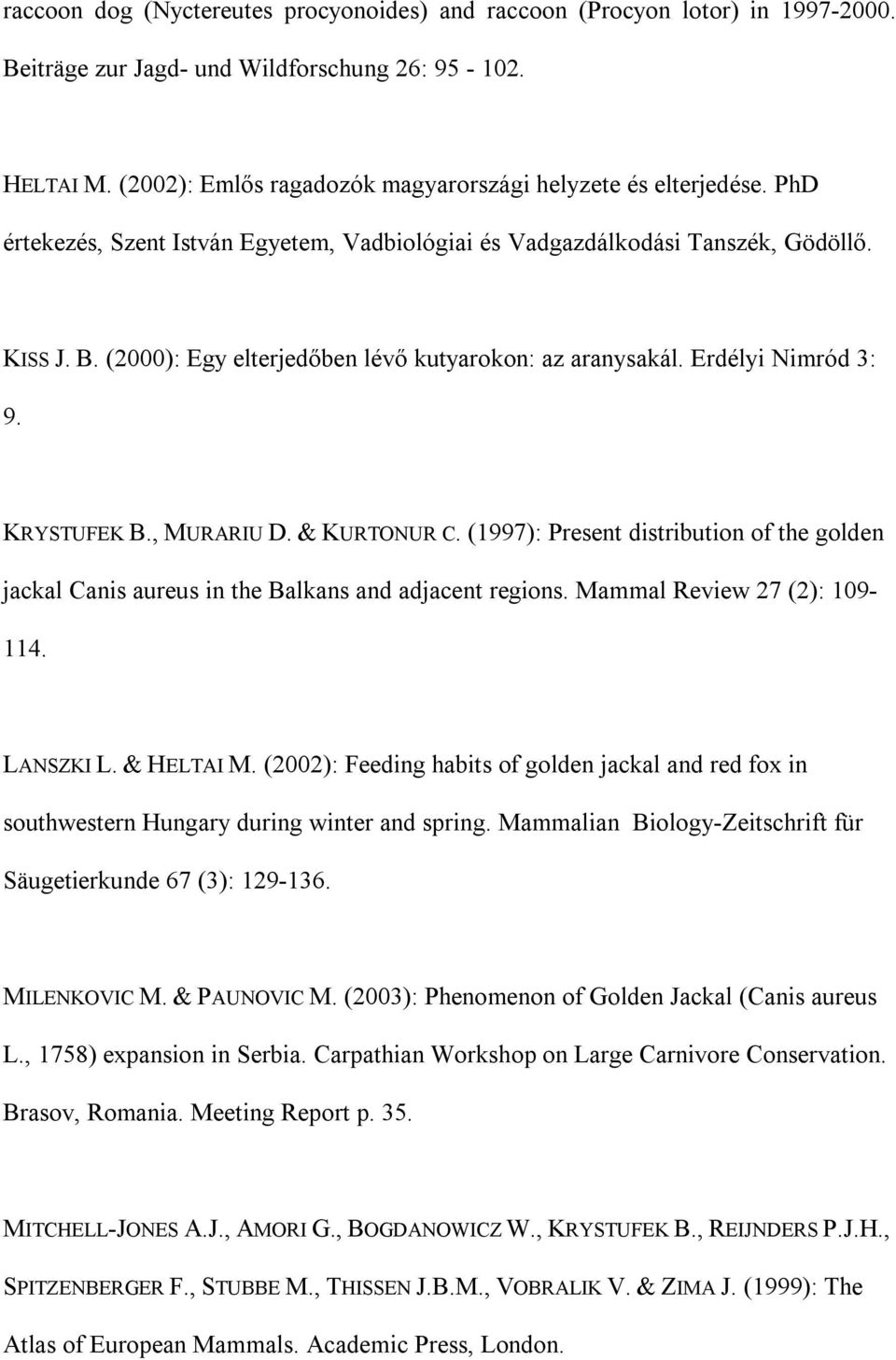 (2000): Egy elterjedőben lévő kutyarokon: az aranysakál. Erdélyi Nimród 3: 9. KRYSTUFEK B., MURARIU D. & KURTONUR C.