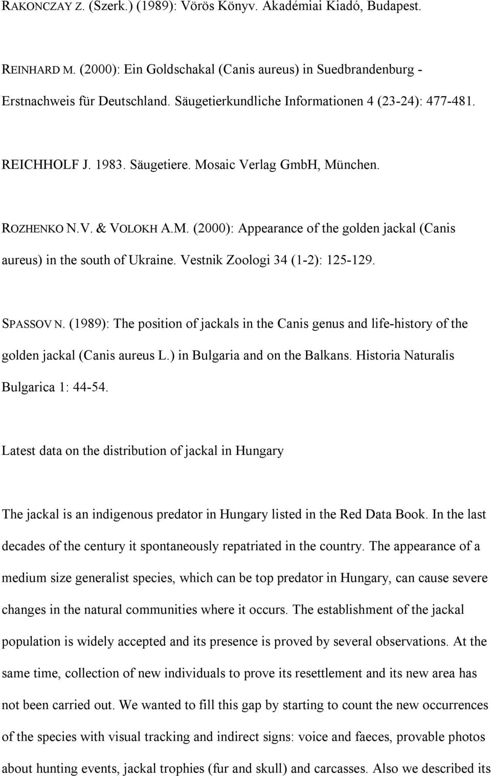Vestnik Zoologi 34 (1-2): 125-129. SPASSOV N. (1989): The position of jackals in the Canis genus and life-history of the golden jackal (Canis aureus L.) in Bulgaria and on the Balkans.