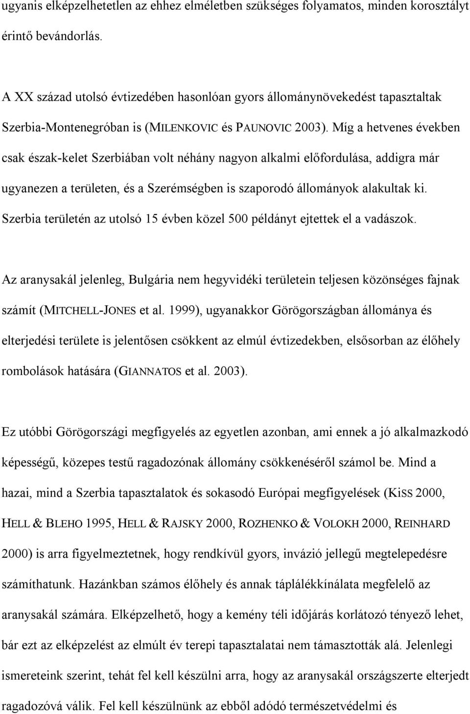 Míg a hetvenes években csak észak-kelet Szerbiában volt néhány nagyon alkalmi előfordulása, addigra már ugyanezen a területen, és a Szerémségben is szaporodó állományok alakultak ki.