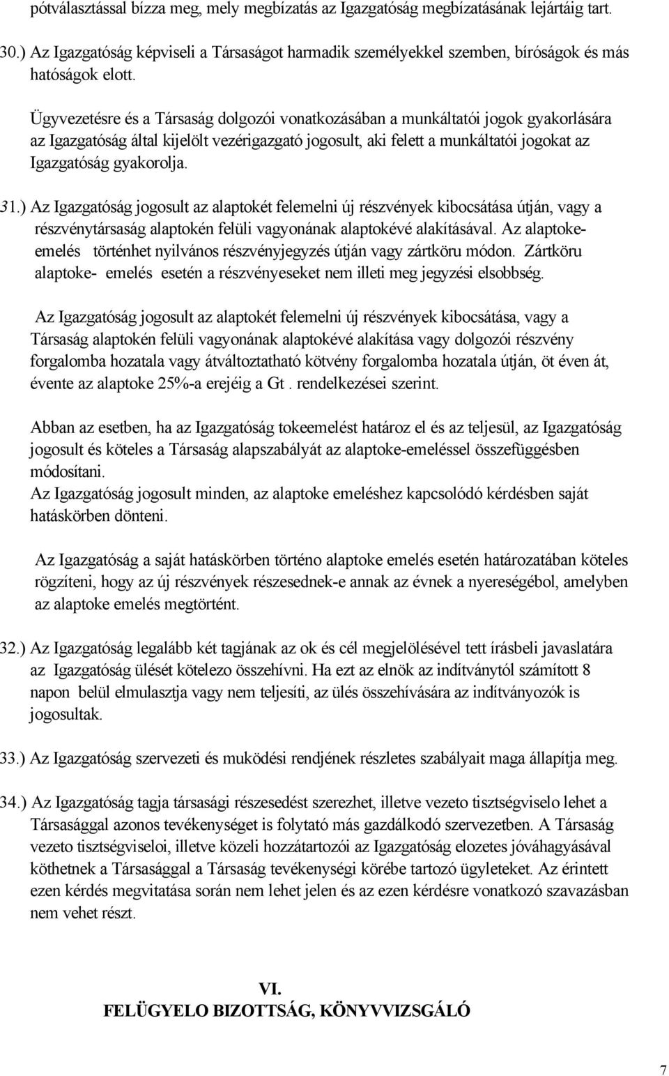 31.) Az Igazgatóság jogosult az alaptokét felemelni új részvények kibocsátása útján, vagy a részvénytársaság alaptokén felüli vagyonának alaptokévé alakításával.